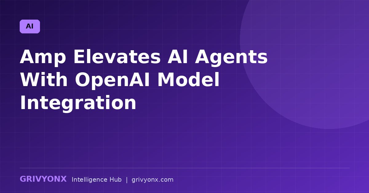 Amp Elevates AI Agents With OpenAI Model Integration