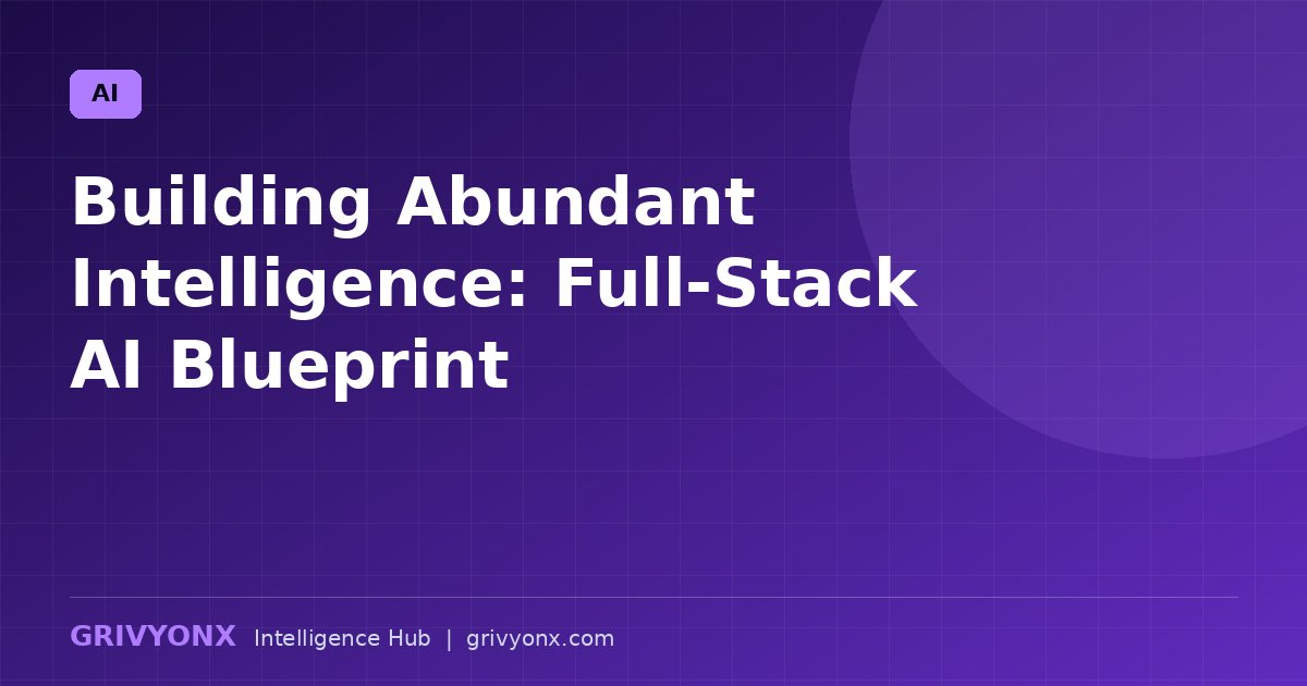 Building Abundant Intelligence: Full‑Stack AI Blueprint
