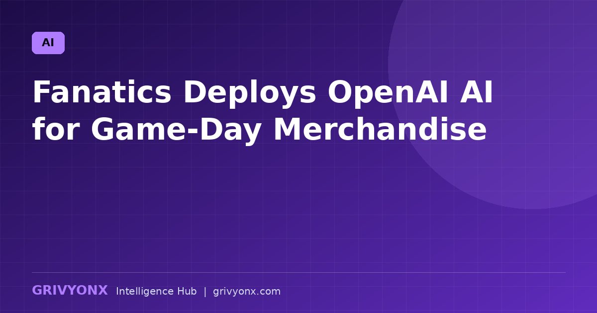 Fanatics Deploys OpenAI AI for Game-Day Merchandise