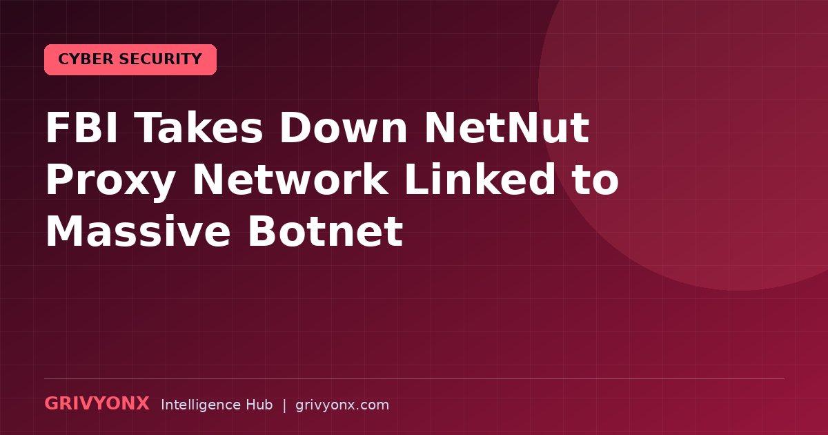 FBI Takes Down NetNut Proxy Network Linked to Massive Botnet