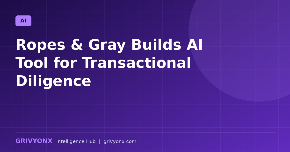 Ropes & Gray Builds AI Tool for Transactional Diligence